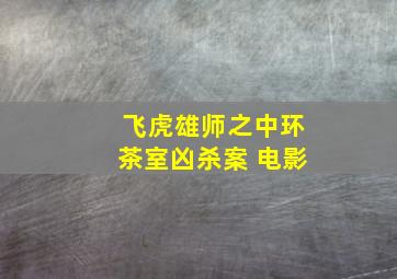 飞虎雄师之中环茶室凶杀案 电影